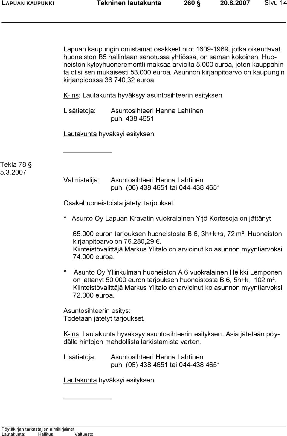 K-ins: Lautakunta hyväksyy asuntosihteerin esityksen. Asuntosihteeri Henna Lahtinen puh. 438 4651 Tekla 78 5.3.2007 Asuntosihteeri Henna Lahtinen puh.