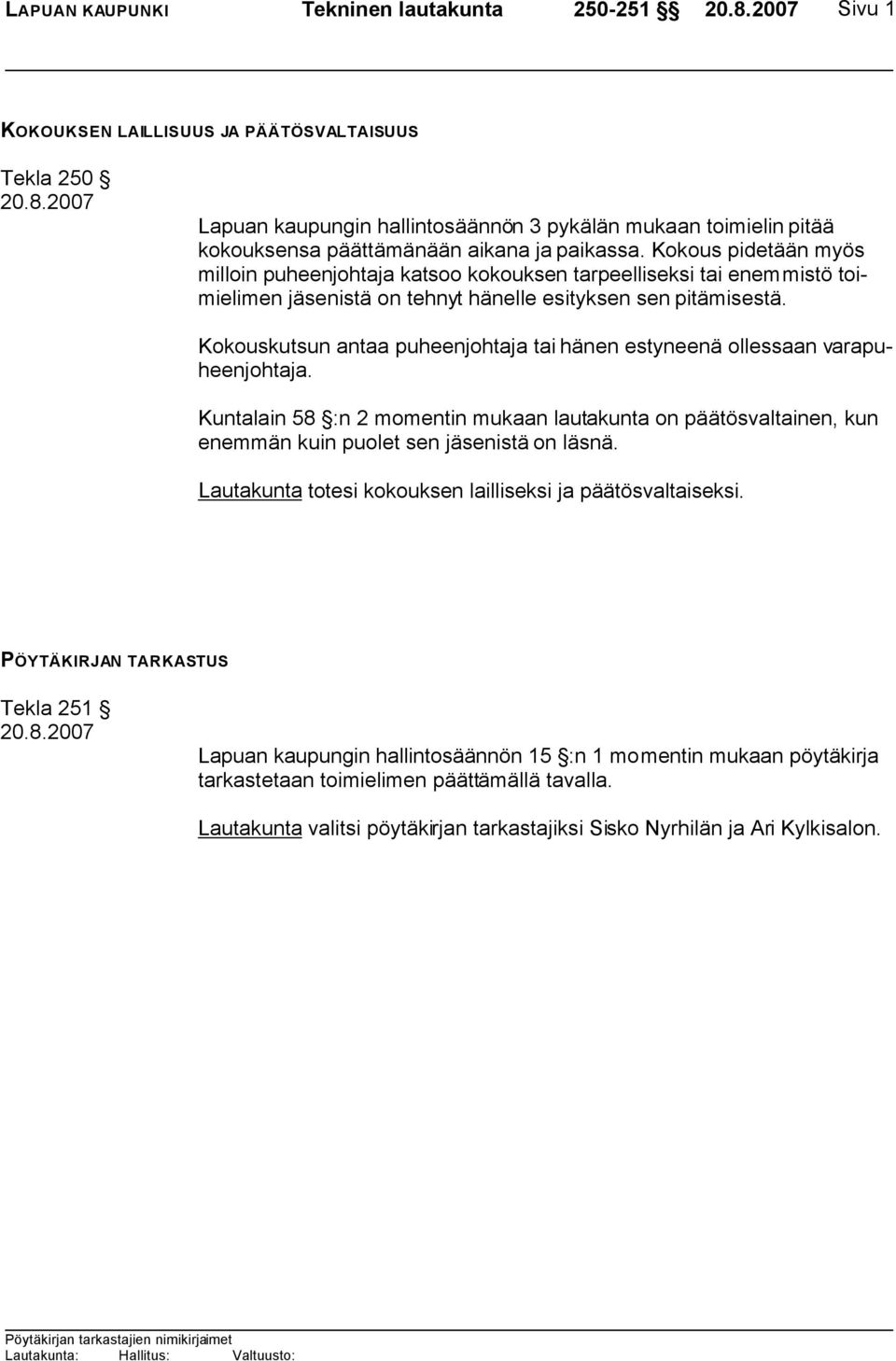 Kokouskutsun antaa puheenjohtaja tai hänen estyneenä ollessaan varapuheenjohtaja. Kuntalain 58 :n 2 momentin mukaan lautakunta on päätösvaltainen, kun enemmän kuin puolet sen jäsenistä on läsnä.