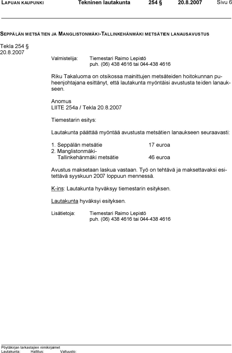 Anomus LIITE 254a / Tekla Tiemestarin esitys: Lautakunta päättää myöntää avustusta metsätien lanaukseen seuraavasti: 1. Seppälän metsätie 17 euroa 2.