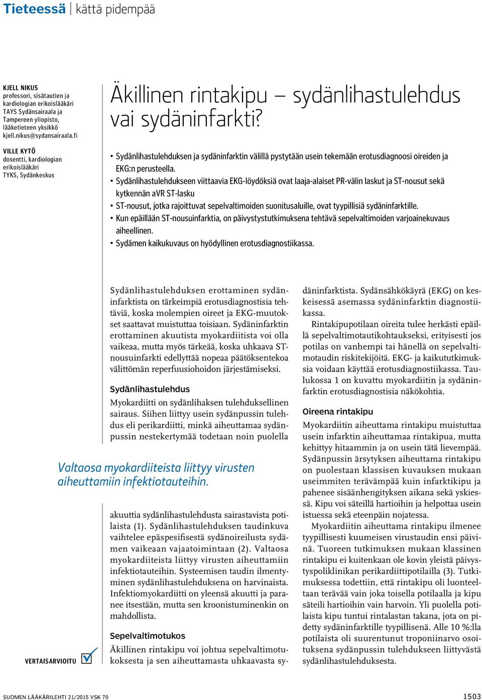 Sydänlihastulehduksen ja sydäninfarktin välillä pystytään usein tekemään erotusdiagnoosi oireiden ja EKG:n perusteella.