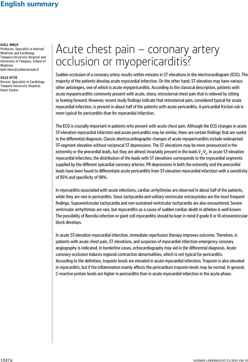 Sudden occlusion of a coronary artery results within minutes in ST elevations in the electrocardiogram (ECG). The majority of the patients develop acute myocardial infarction.