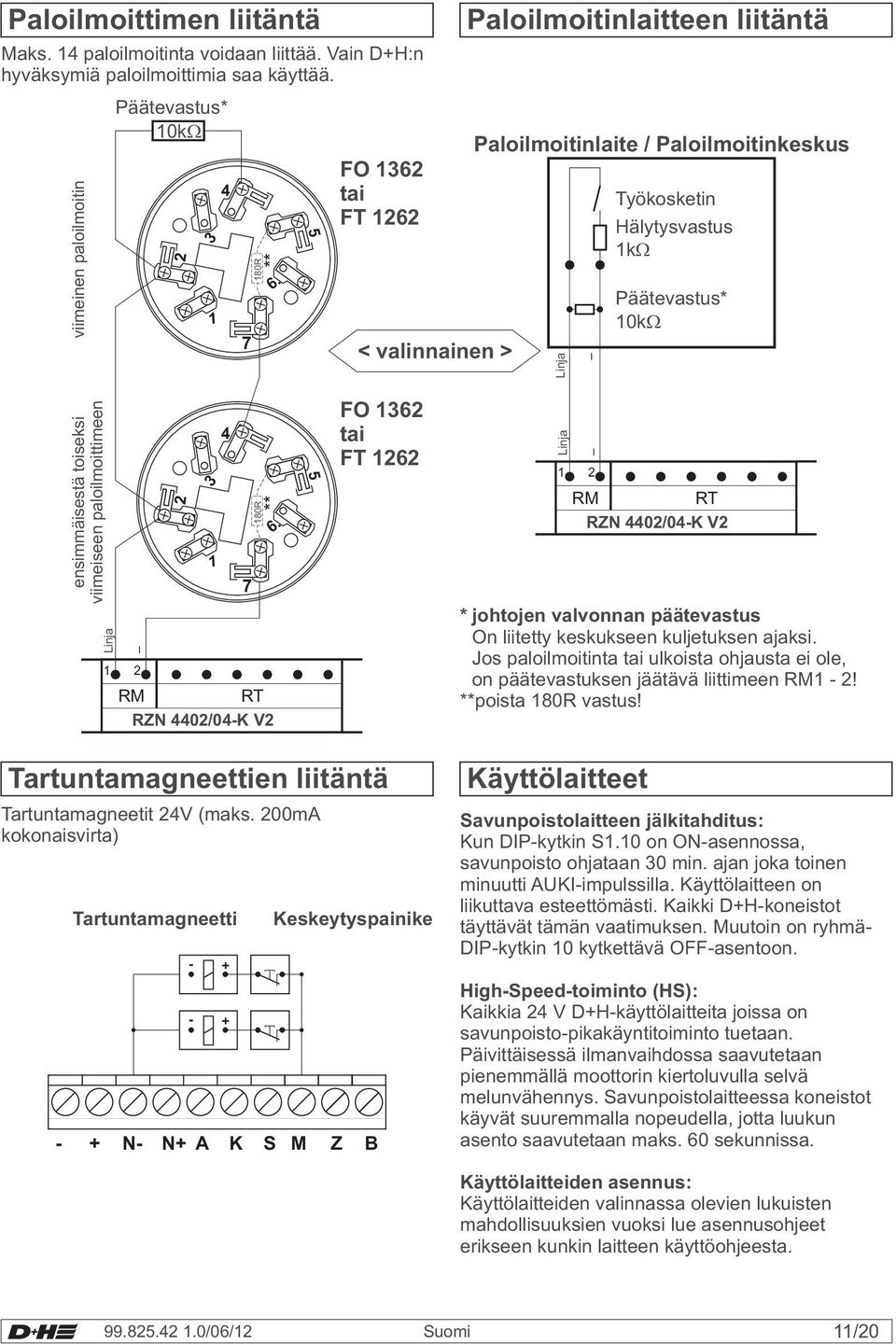 paloilmoittimeen 1 2 2 3 1 4 7 ** 180R 6. RM RT RZN 4402/04-K V2 5 FO 1362 tai FT 1262 1 2 RM RT RZN 4402/04-K V2 * johtojen valvonnan päätevastus On liitetty keskukseen kuljetuksen ajaksi.