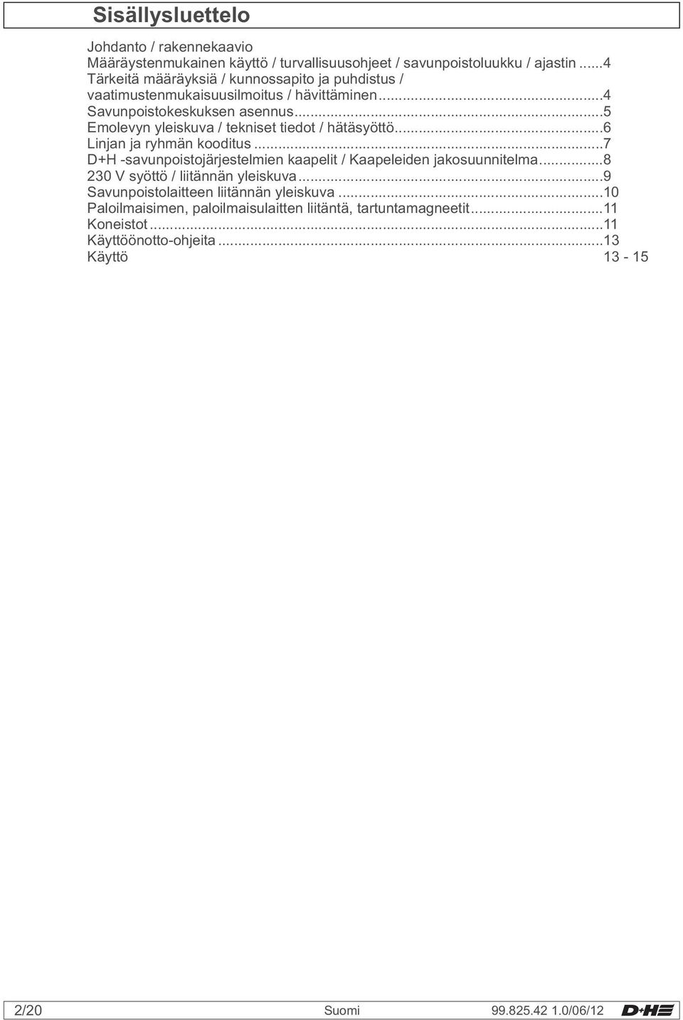 ..5 Emolevyn yleiskuva / tekniset tiedot / hätäsyöttö...6 n ja ryhmän kooditus...7 D+H -savunpoistojärjestelmien kaapelit / Kaapeleiden jakosuunnitelma.