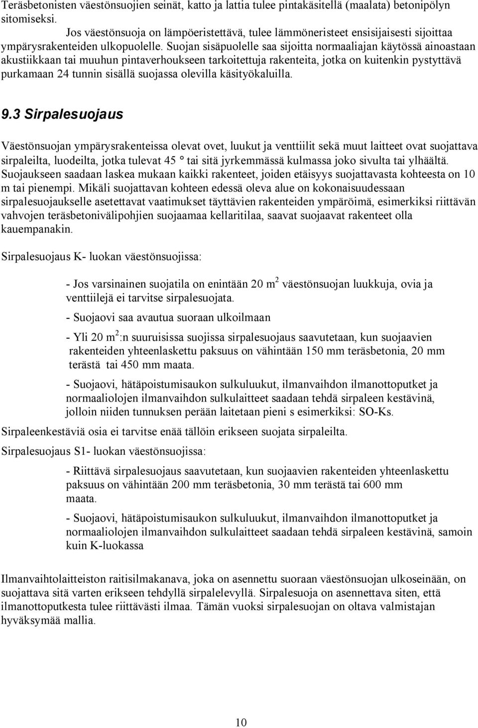 Suojan sisäpuolelle saa sijoitta normaaliajan käytössä ainoastaan akustiikkaan tai muuhun pintaverhoukseen tarkoitettuja rakenteita, jotka on kuitenkin pystyttävä purkamaan 24 tunnin sisällä suojassa