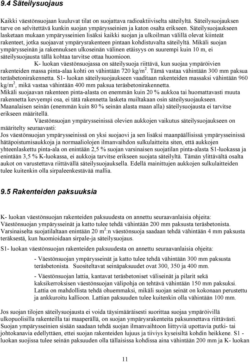 Mikäli suojan ympärysseinän ja rakennuksen ulkoseinän välinen etäisyys on suurempi kuin 10 m, ei säteilysuojausta tällä kohtaa tarvitse ottaa huomioon.