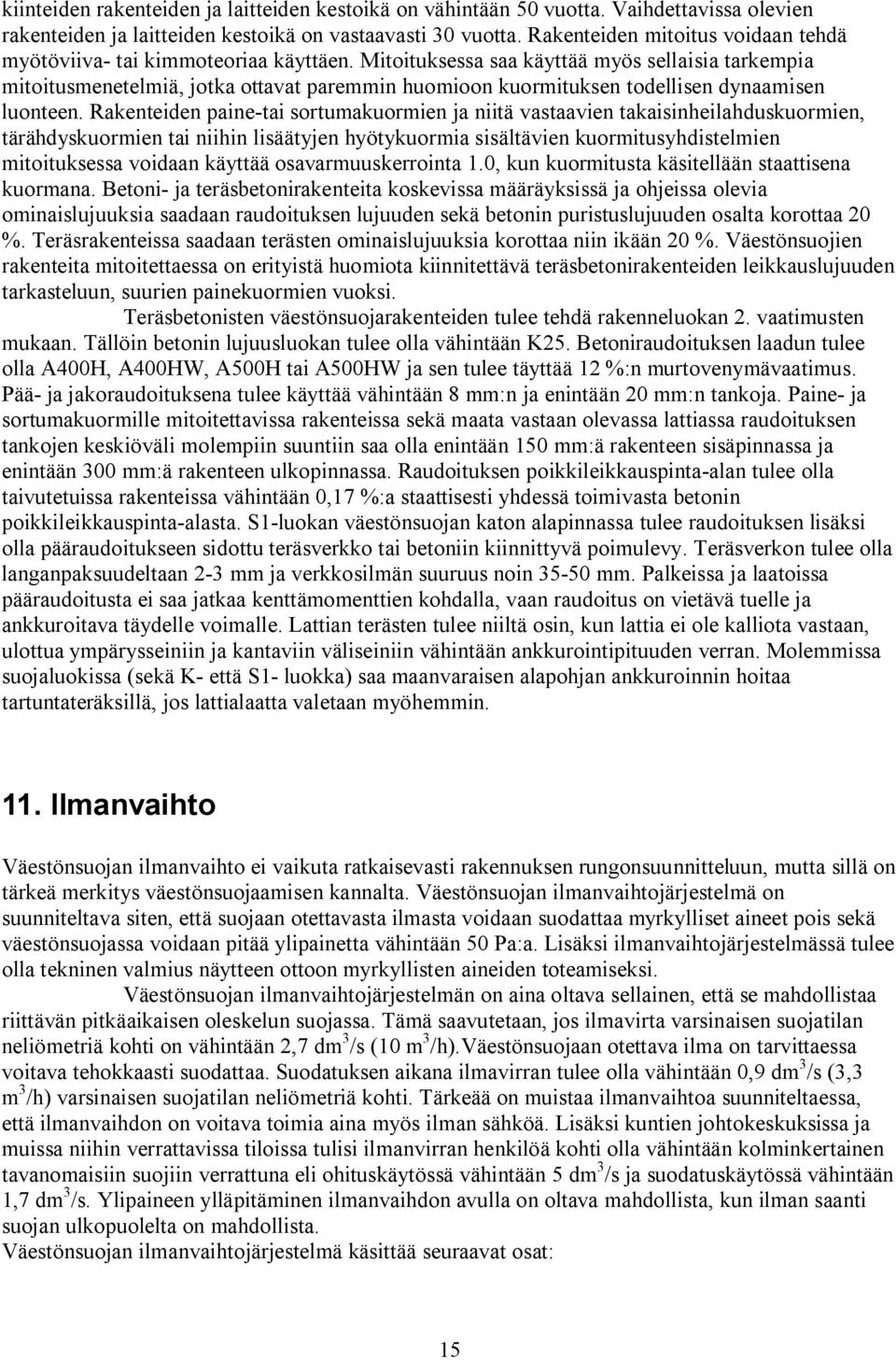 Mitoituksessa saa käyttää myös sellaisia tarkempia mitoitusmenetelmiä, jotka ottavat paremmin huomioon kuormituksen todellisen dynaamisen luonteen.