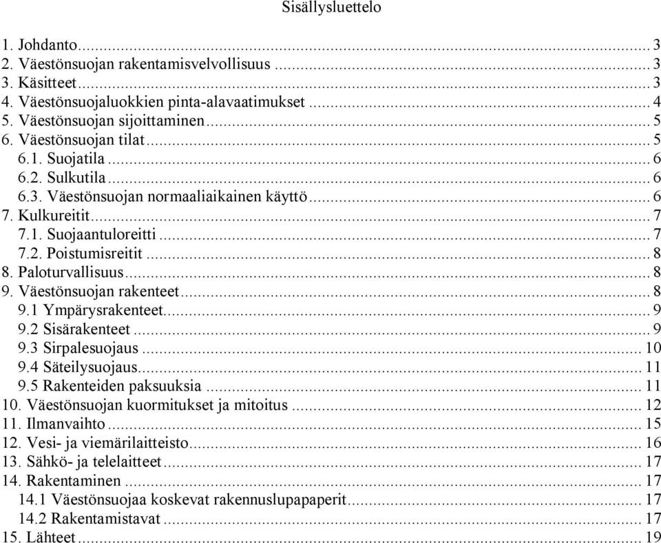 Paloturvallisuus... 8 9. Väestönsuojan rakenteet... 8 9.1 Ympärysrakenteet... 9 9.2 Sisärakenteet... 9 9.3 Sirpalesuojaus... 10 9.4 Säteilysuojaus... 11 9.5 Rakenteiden paksuuksia... 11 10.