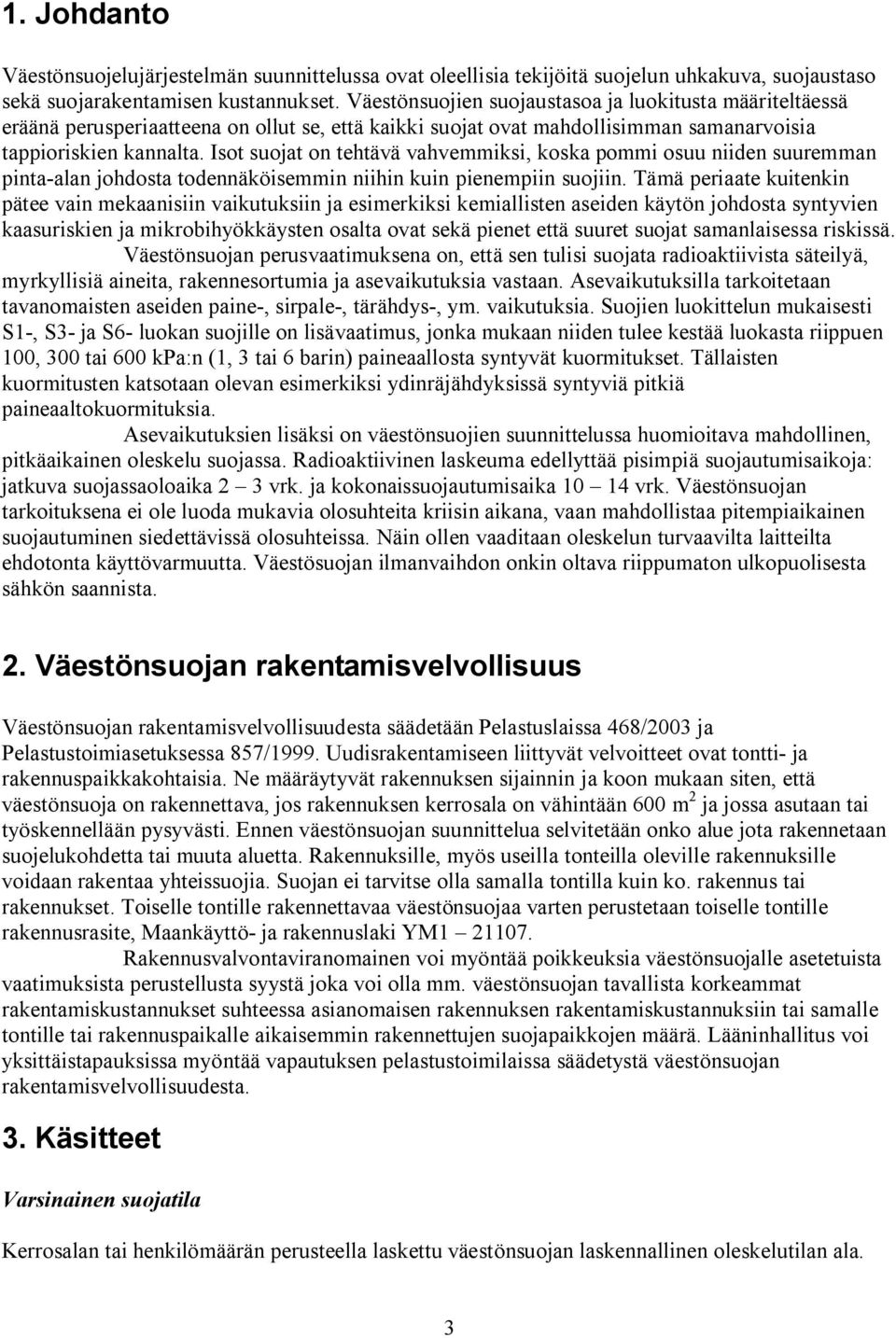 Isot suojat on tehtävä vahvemmiksi, koska pommi osuu niiden suuremman pinta-alan johdosta todennäköisemmin niihin kuin pienempiin suojiin.