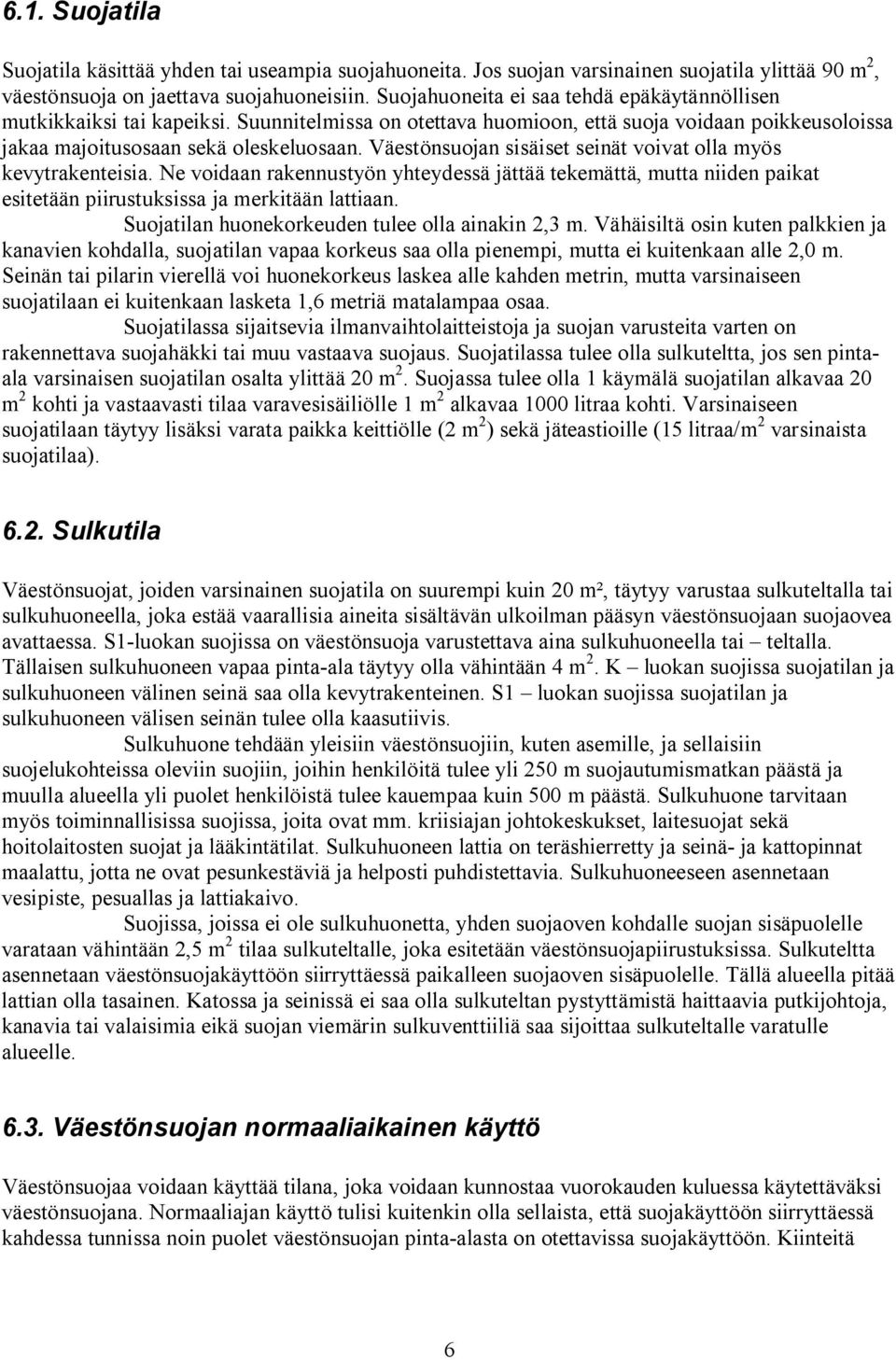 Väestönsuojan sisäiset seinät voivat olla myös kevytrakenteisia. Ne voidaan rakennustyön yhteydessä jättää tekemättä, mutta niiden paikat esitetään piirustuksissa ja merkitään lattiaan.