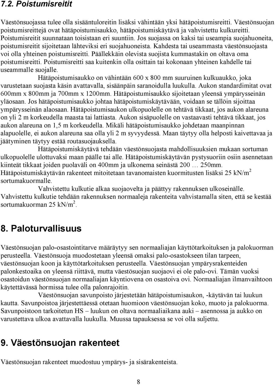 Jos suojassa on kaksi tai useampia suojahuoneita, poistumisreitit sijoitetaan lähteviksi eri suojahuoneista. Kahdesta tai useammasta väestönsuojasta voi olla yhteinen poistumisreitti.