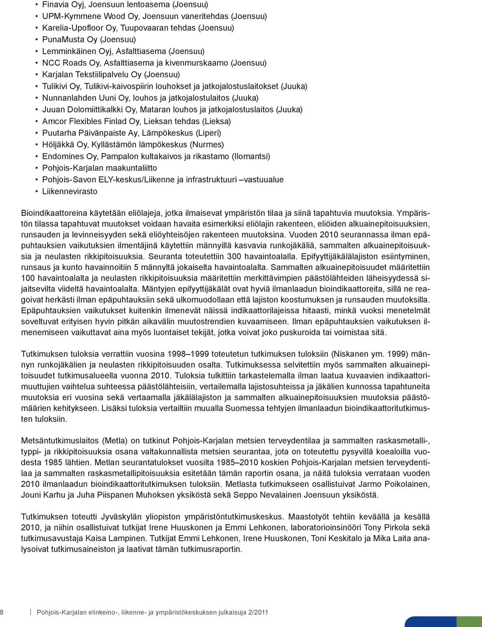 Nunnanlahden Uuni Oy, louhos ja jatkojalostulaitos (Juuka) Juuan Dolomiittikalkki Oy, Mataran louhos ja jatkojalostuslaitos (Juuka) Amcor Flexibles Finlad Oy, Lieksan tehdas (Lieksa) Puutarha