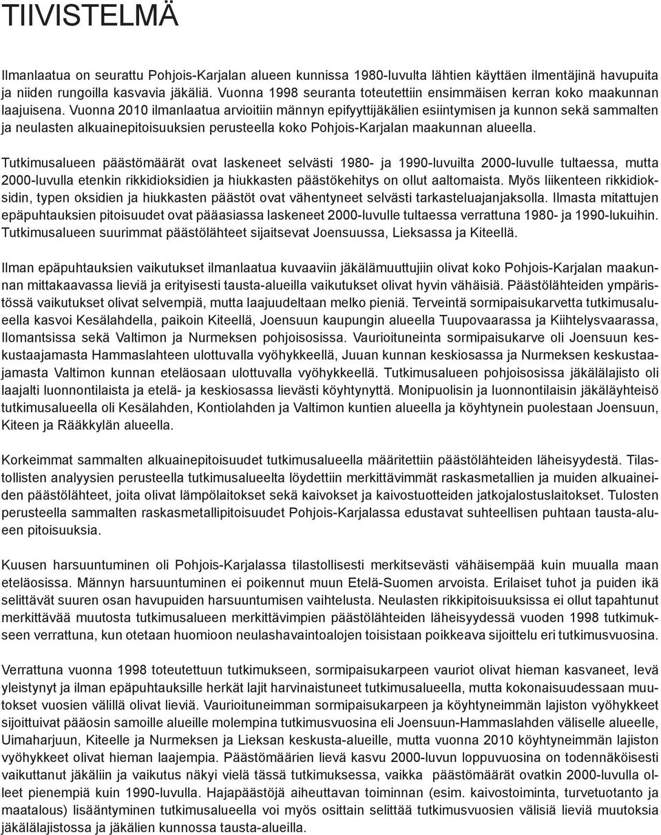 Vuonna 2010 ilmanlaatua arvioitiin männyn epifyyttijäkälien esiintymisen ja kunnon sekä sammalten ja neulasten alkuainepitoisuuksien perusteella koko Pohjois-Karjalan maakunnan alueella.