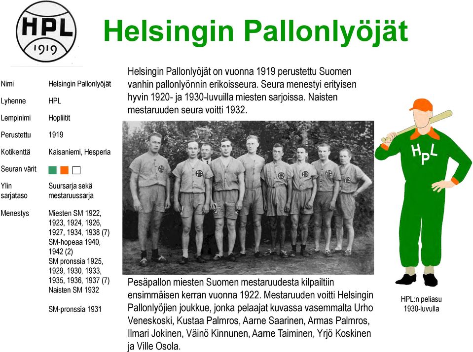 Perustettu 1919 Kaisaniemi, Hesperia g g c Suursarja sekä mestaruussarja Miesten SM 1922, 1923, 1924, 1926, 1927, 1934, 1938 (7) SM-hopeaa 1940, 1942 (2) SM pronssia 1925, 1929, 1930, 1933, 1935,