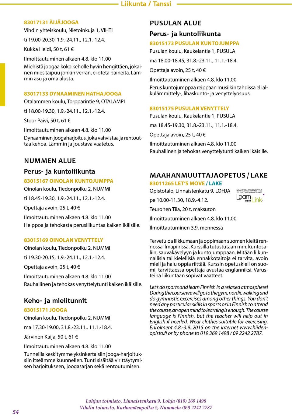 11., 12.1.-12.4. Stoor Päivi, 50 t, 61 Dynaaminen joogaharjoitus, joka vahvistaa ja rentouttaa kehoa. Lämmin ja joustava vaatetus.