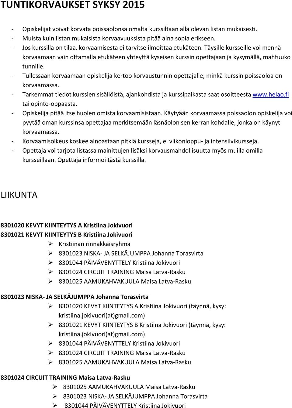 Täysille kursseille voi mennä korvaamaan vain ottamalla etukäteen yhteyttä kyseisen kurssin opettajaan ja kysymällä, mahtuuko tunnille.