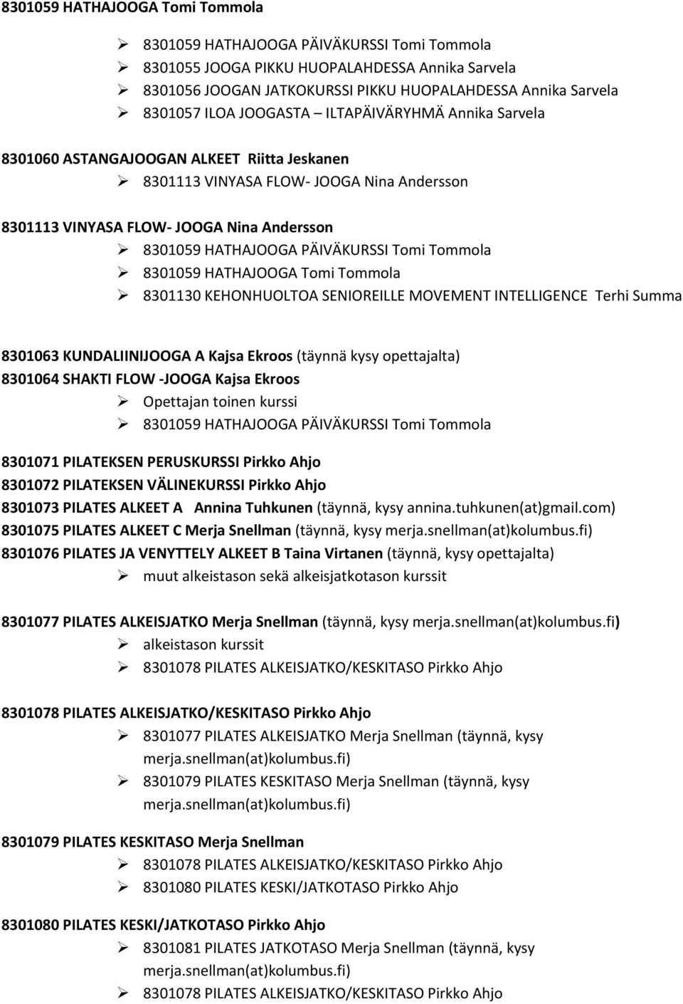 (täynnä kysy opettajalta) 8301064 SHAKTI FLOW JOOGA Kajsa Ekroos Opettajan toinen kurssi 8301071 PILATEKSEN PERUSKURSSI Pirkko Ahjo 8301072 PILATEKSEN VÄLINEKURSSI Pirkko Ahjo 8301073 PILATES ALKEET