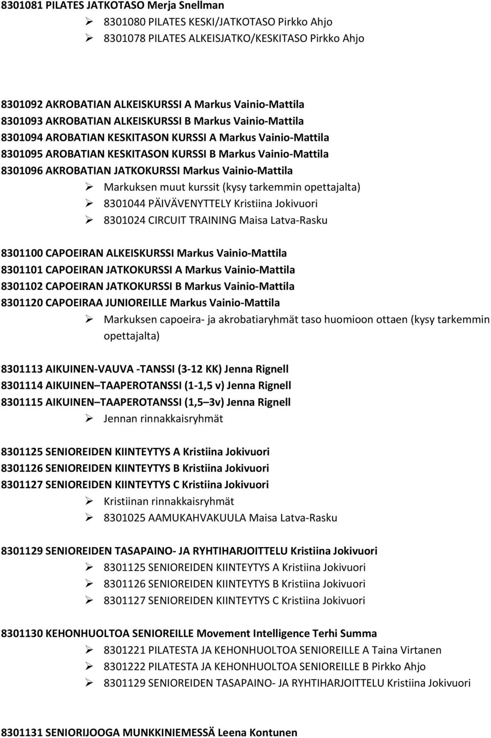 (kysy tarkemmin opettajalta) 8301100 CAPOEIRAN ALKEISKURSSI Markus Vainio Mattila 8301101 CAPOEIRAN JATKOKURSSI A Markus Vainio Mattila 8301102 CAPOEIRAN JATKOKURSSI B Markus Vainio Mattila 8301120