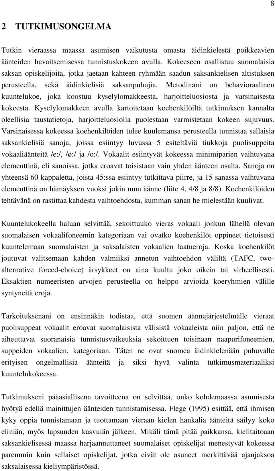 Metodinani on behavioraalinen kuuntelukoe, joka koostuu kyselylomakkeesta, harjoitteluosiosta ja varsinaisesta kokeesta.