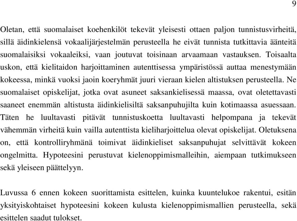 Toisaalta uskon, että kielitaidon harjoittaminen autenttisessa ympäristössä auttaa menestymään kokeessa, minkä vuoksi jaoin koeryhmät juuri vieraan kielen altistuksen perusteella.