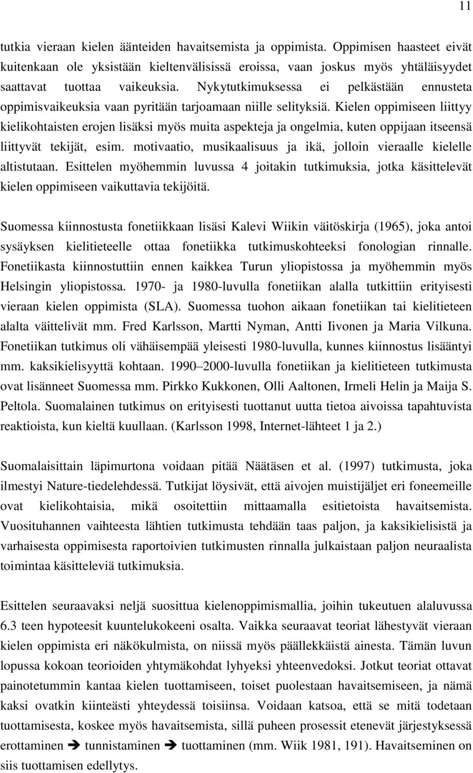 Kielen oppimiseen liittyy kielikohtaisten erojen lisäksi myös muita aspekteja ja ongelmia, kuten oppijaan itseensä liittyvät tekijät, esim.