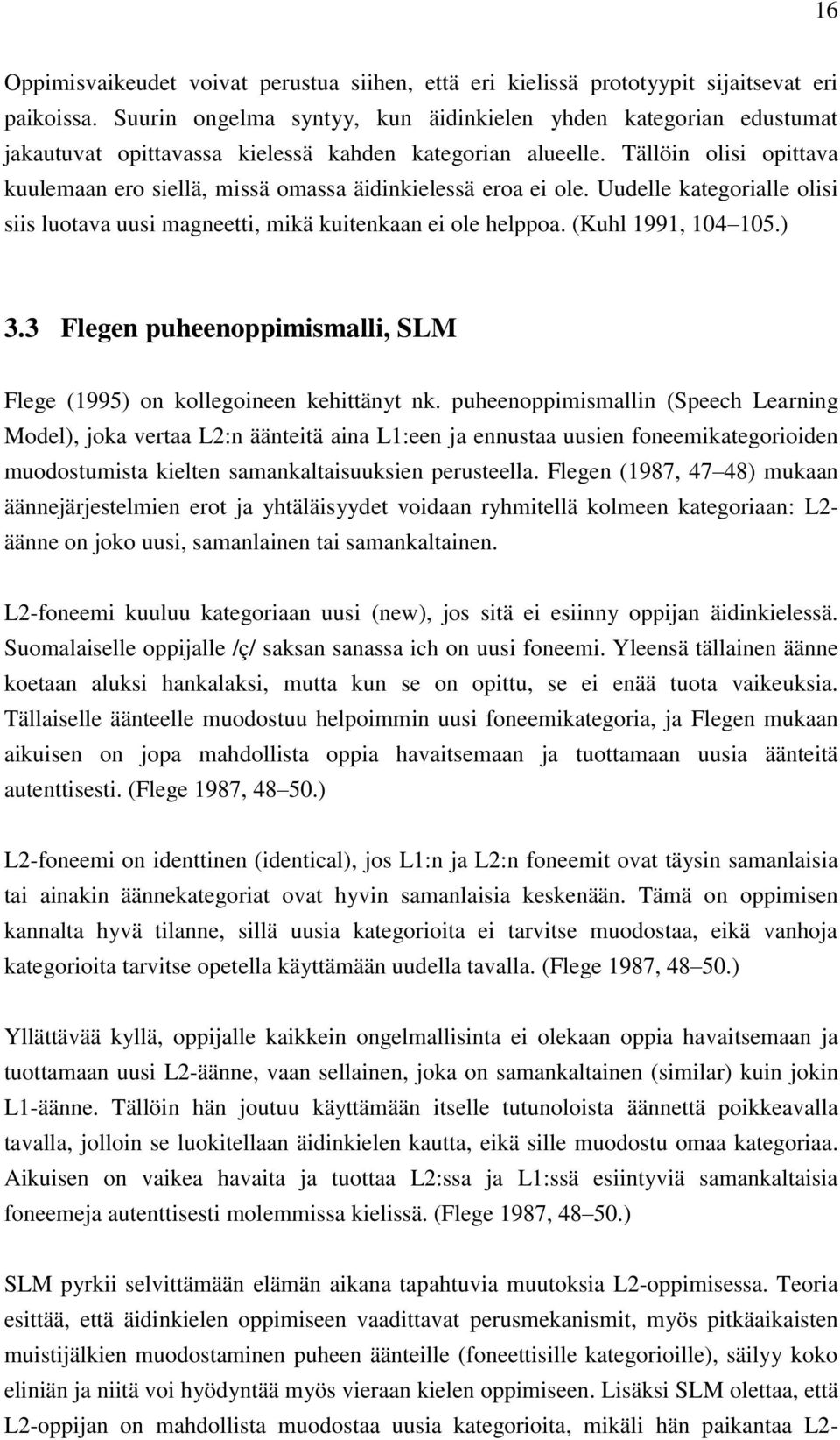 Tällöin olisi opittava kuulemaan ero siellä, missä omassa äidinkielessä eroa ei ole. Uudelle kategorialle olisi siis luotava uusi magneetti, mikä kuitenkaan ei ole helppoa. (Kuhl 1991, 104 105.) 3.