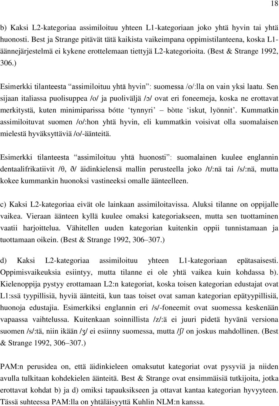 ) Esimerkki tilanteesta assimiloituu yhtä hyvin : suomessa /o/:lla on vain yksi laatu.