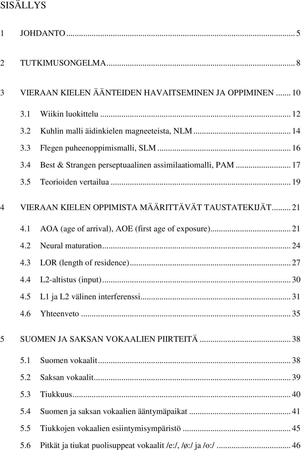 1 AOA (age of arrival), AOE (first age of exposure)... 21 4.2 Neural maturation... 24 4.3 LOR (length of residence)... 27 4.4 L2-altistus (input)... 30 4.5 L1 ja L2 välinen interferenssi... 31 4.