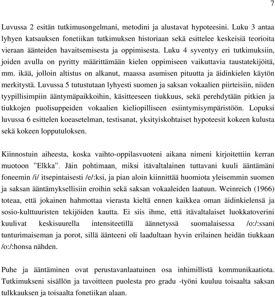 Luku 4 syventyy eri tutkimuksiin, joiden avulla on pyritty määrittämään kielen oppimiseen vaikuttavia taustatekijöitä, mm.