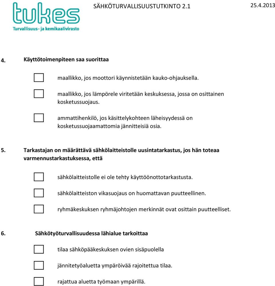 Tarkastajan on määrättävä sähkölaitteistolle uusintatarkastus, jos hän toteaa varmennustarkastuksessa, että sähkölaitteistolle ei ole tehty käyttöönottotarkastusta.