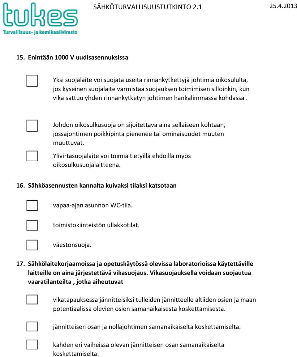 rinnankytketyn johtimen hankalimmassa kohdassa. Johdon oikosulkusuoja on sijoitettava aina sellaiseen kohtaan, jossajohtimen poikkipinta pienenee tai ominaisuudet muuten muuttuvat.