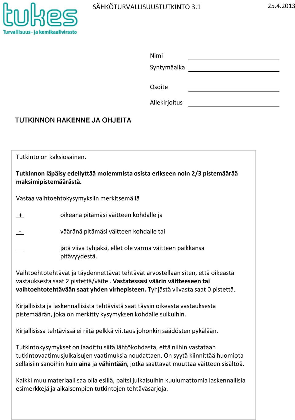 astaa vaihtoehtokysymyksiin merkitsemällä + oikeana pitämäsi väitteen kohdalle ja - vääränä pitämäsi väitteen kohdalle tai jätä viiva tyhjäksi, ellet ole varma väitteen paikkansa pitävyydestä.