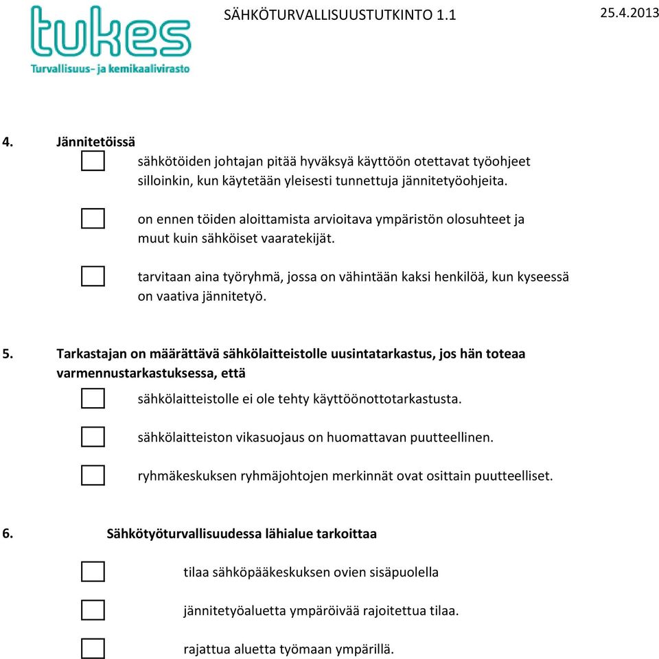 Tarkastajan on määrättävä sähkölaitteistolle uusintatarkastus, jos hän toteaa varmennustarkastuksessa, että sähkölaitteistolle ei ole tehty käyttöönottotarkastusta.