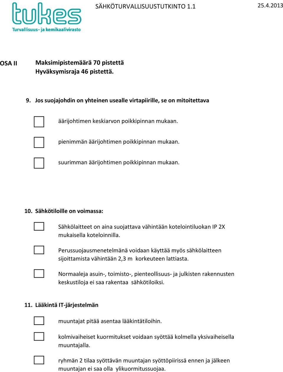 suurimman äärijohtimen poikkipinnan mukaan. 10. Sähkötiloille on voimassa: Sähkölaitteet on aina suojattava vähintään kotelointiluokan IP 2X mukaisella koteloinnilla.