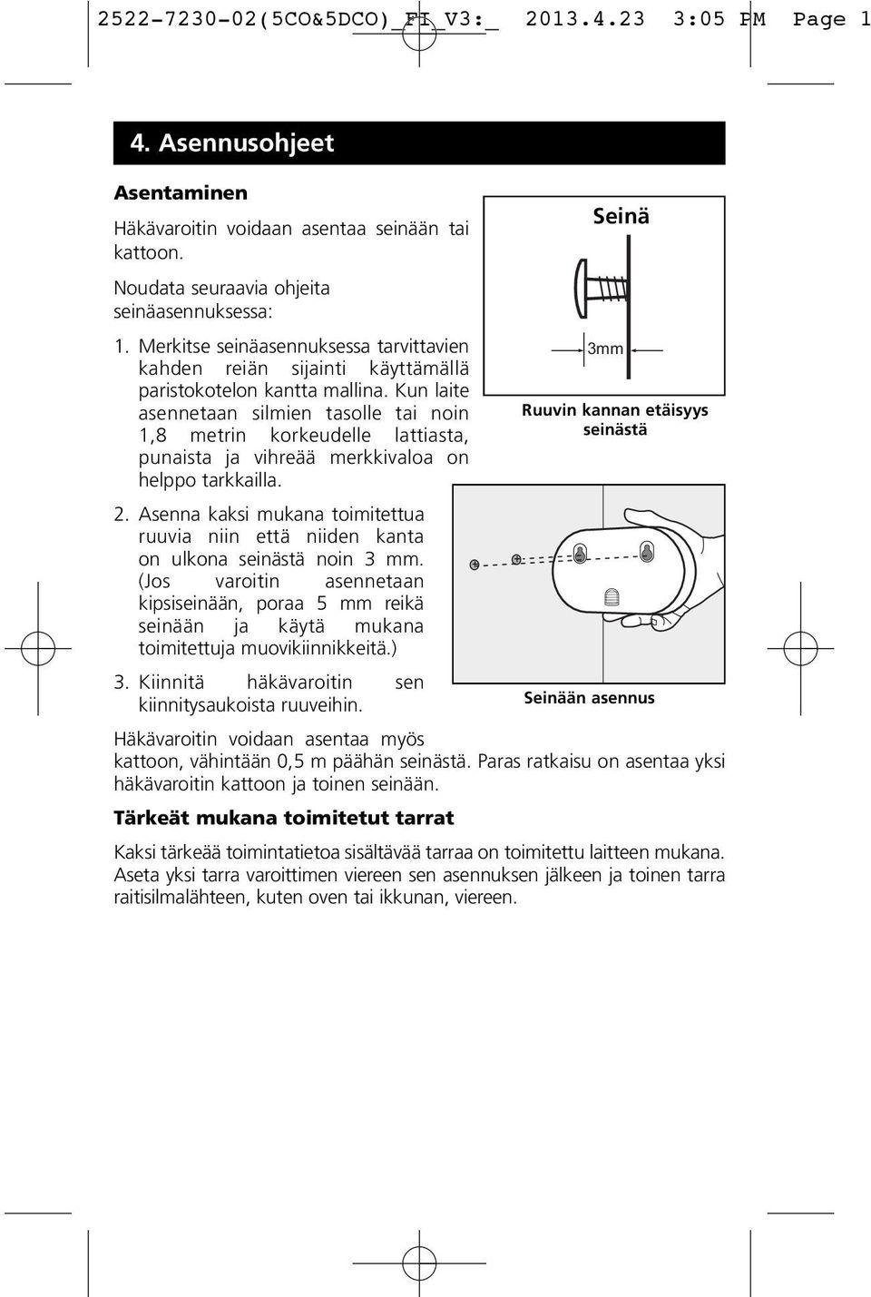 Kun laite asennetaan silmien tasolle tai noin 1,8 metrin korkeudelle lattiasta, punaista ja vihreää merkkivaloa on helppo tarkkailla. 2.