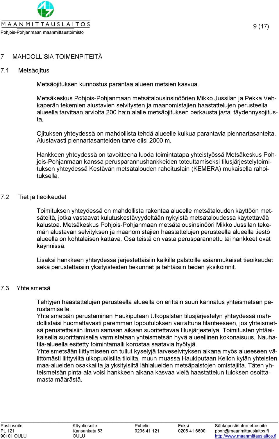 ha:n alalle metsäojituksen perkausta ja/tai täydennysojitusta. Ojituksen yhteydessä on mahdollista tehdä alueelle kulkua parantavia piennartasanteita.