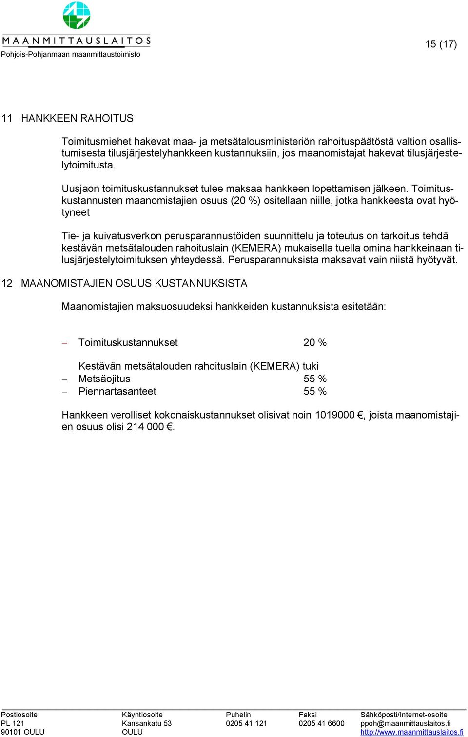 Toimituskustannusten maanomistajien osuus (20 %) ositellaan niille, jotka hankkeesta ovat hyötyneet Tie- ja kuivatusverkon perusparannustöiden suunnittelu ja toteutus on tarkoitus tehdä kestävän