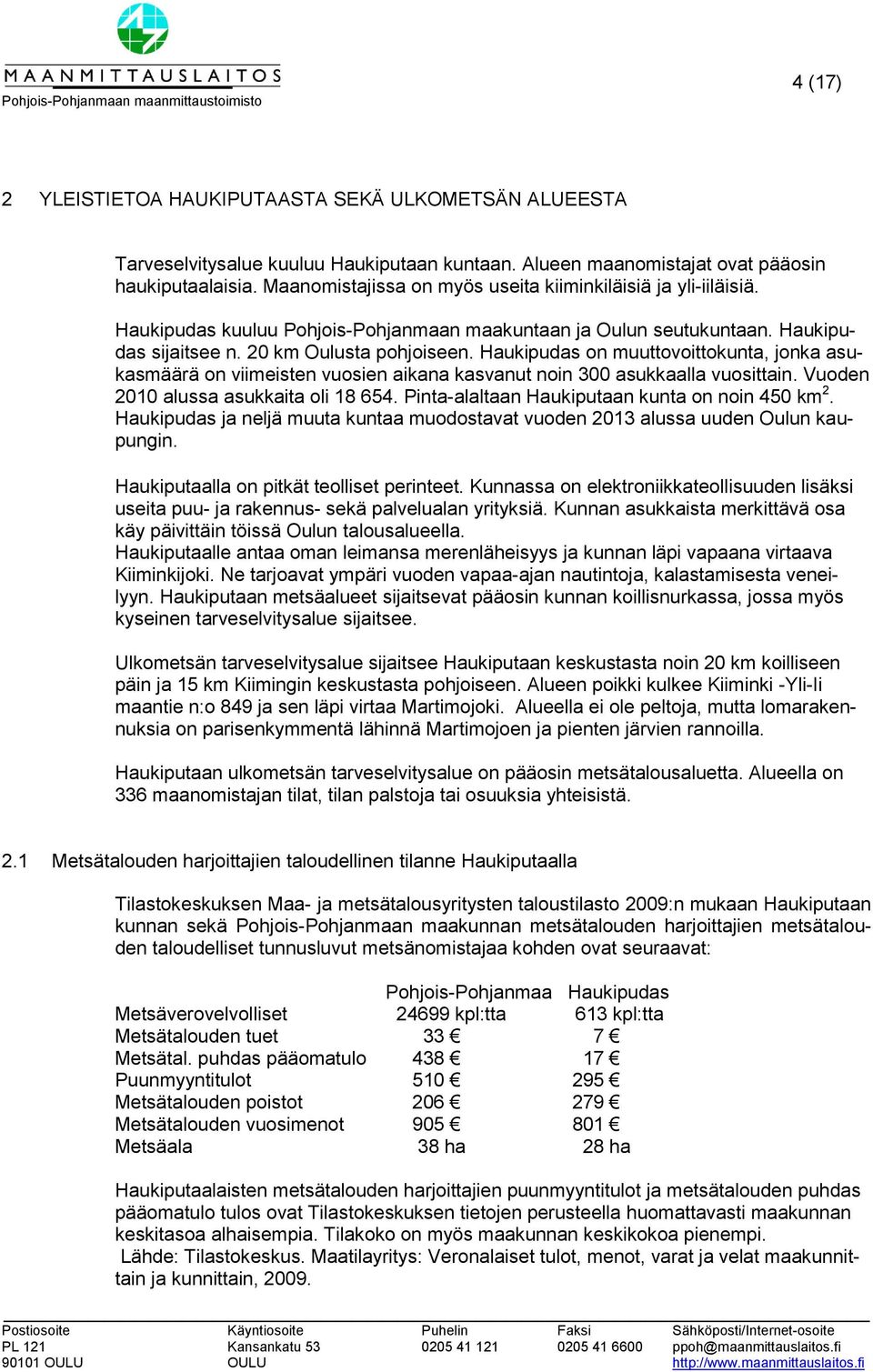 Haukipudas on muuttovoittokunta, jonka asukasmäärä on viimeisten vuosien aikana kasvanut noin 300 asukkaalla vuosittain. Vuoden 2010 alussa asukkaita oli 18 654.