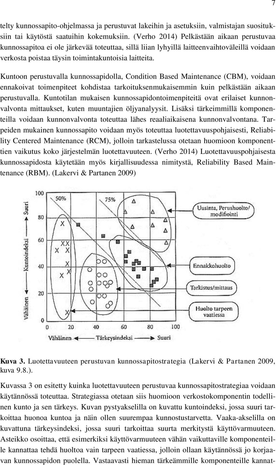 Kuntoon perustuvalla kunnossapidolla, Condition Based Maintenance (CBM), voidaan ennakoivat toimenpiteet kohdistaa tarkoituksenmukaisemmin kuin pelkästään aikaan perustuvalla.