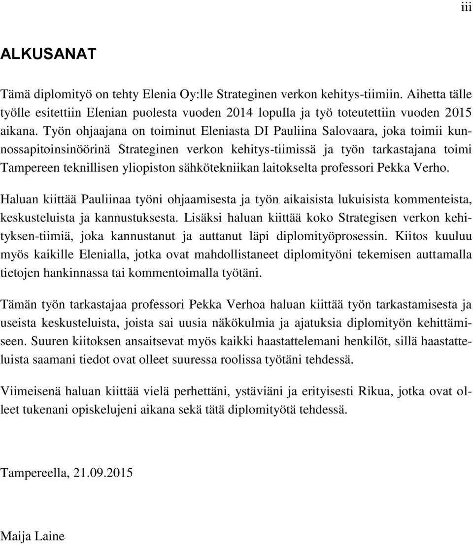 sähkötekniikan laitokselta professori Pekka Verho. Haluan kiittää Pauliinaa työni ohjaamisesta ja työn aikaisista lukuisista kommenteista, keskusteluista ja kannustuksesta.