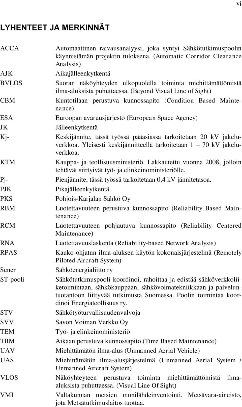 (Beyond Visual Line of Sight) CBM Kuntotilaan perustuva kunnossapito (Condition Based Maintenance) ESA Euroopan avaruusjärjestö (European Space Agency) JK Jälleenkytkentä Kj- Keskijännite, tässä