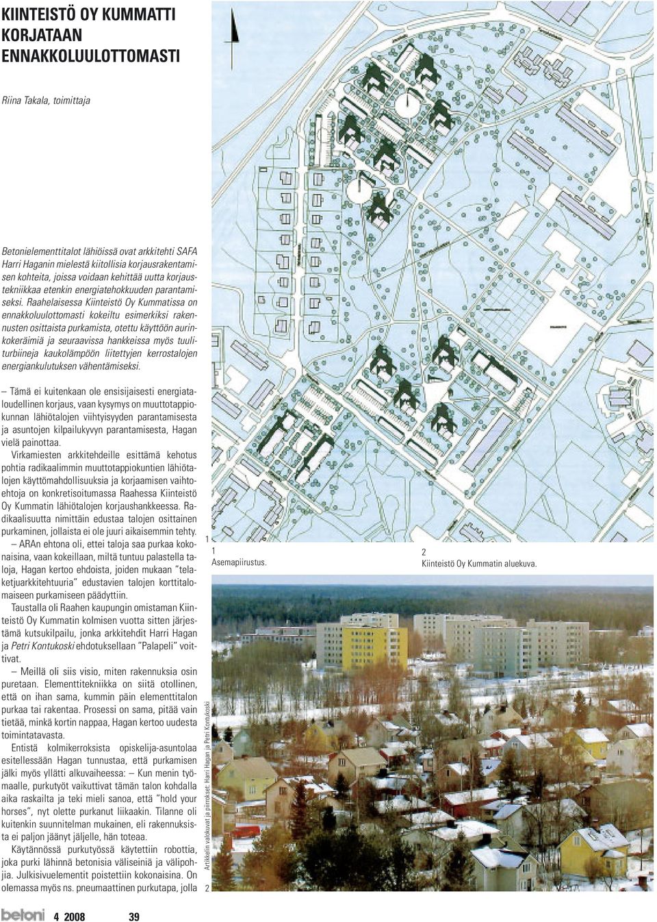 Raahelaisessa Kiinteistö Oy Kummatissa on ennakkoluulottomasti kokeiltu esimerkiksi rakennusten osittaista purkamista, otettu käyttöön aurinkokeräimiä ja seuraavissa hankkeissa myös tuuliturbiineja