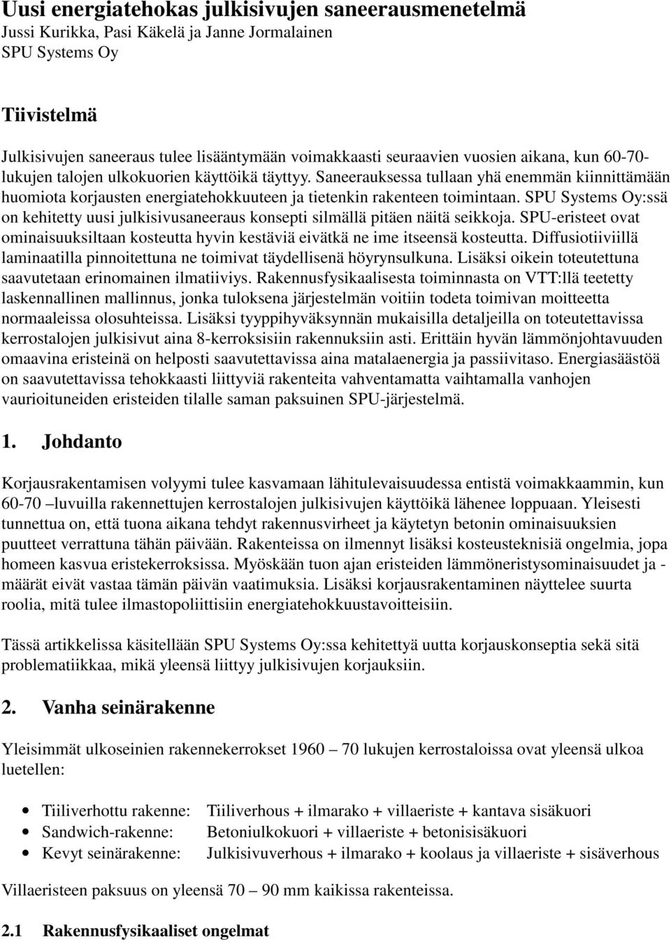 SPU Systems Oy:ssä on kehitetty uusi julkisivusaneeraus konsepti silmällä pitäen näitä seikkoja. SPU-eristeet ovat ominaisuuksiltaan kosteutta hyvin kestäviä eivätkä ne ime itseensä kosteutta.