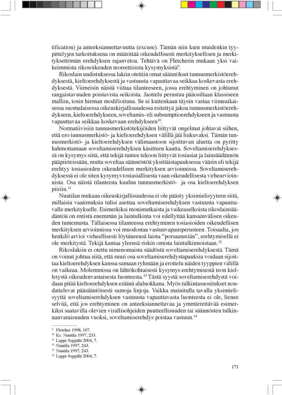 Rikoslain uudistuksessa lakiin otettiin omat säännökset tunnusmerkistöerehdyksestä, kieltoerehdyksestä ja vastuusta vapauttavaa seikkaa koskevasta erehdyksestä.