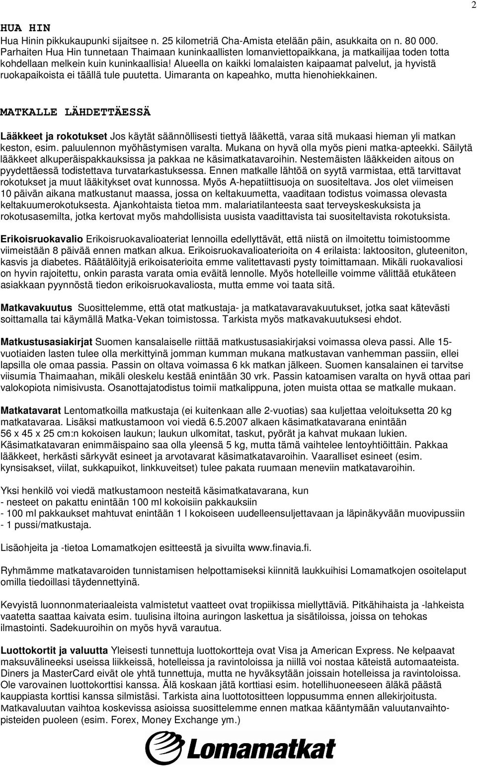 Alueella on kaikki lomalaisten kaipaamat palvelut, ja hyvistä ruokapaikoista ei täällä tule puutetta. Uimaranta on kapeahko, mutta hienohiekkainen.