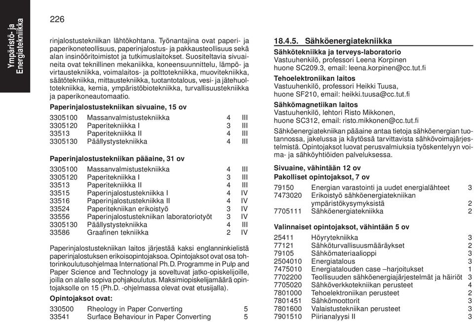 tuotantotalous, vesi- ja jätehuoltotekniikka, kemia, ympäristöbiotekniikka, turvallisuustekniikka ja paperikoneautomaatio.