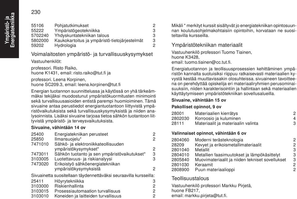 fi Energian tuotannon suunnittelussa ja käytössä on yhä tärkeämmäksi tekijäksi muodostunut ympäristökuormitusten minimointi sekä turvallisuusasioiden entistä parempi huomioiminen.