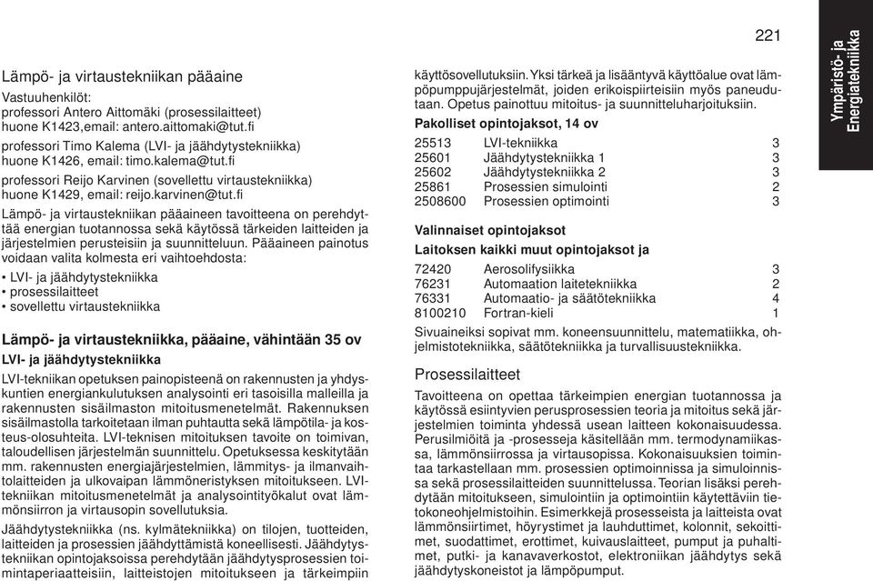 fi Lämpö- ja virtaustekniikan pääaineen tavoitteena on perehdyttää energian tuotannossa sekä käytössä tärkeiden laitteiden ja järjestelmien perusteisiin ja suunnitteluun.