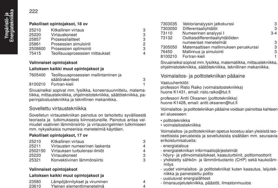 fysiikka, koneensuunnittelu, matematiikka, mittaustekniikka, ohjelmistotekniikka, säätötekniikka, paperinjalostustekniikka ja teknillinen mekaniikka.