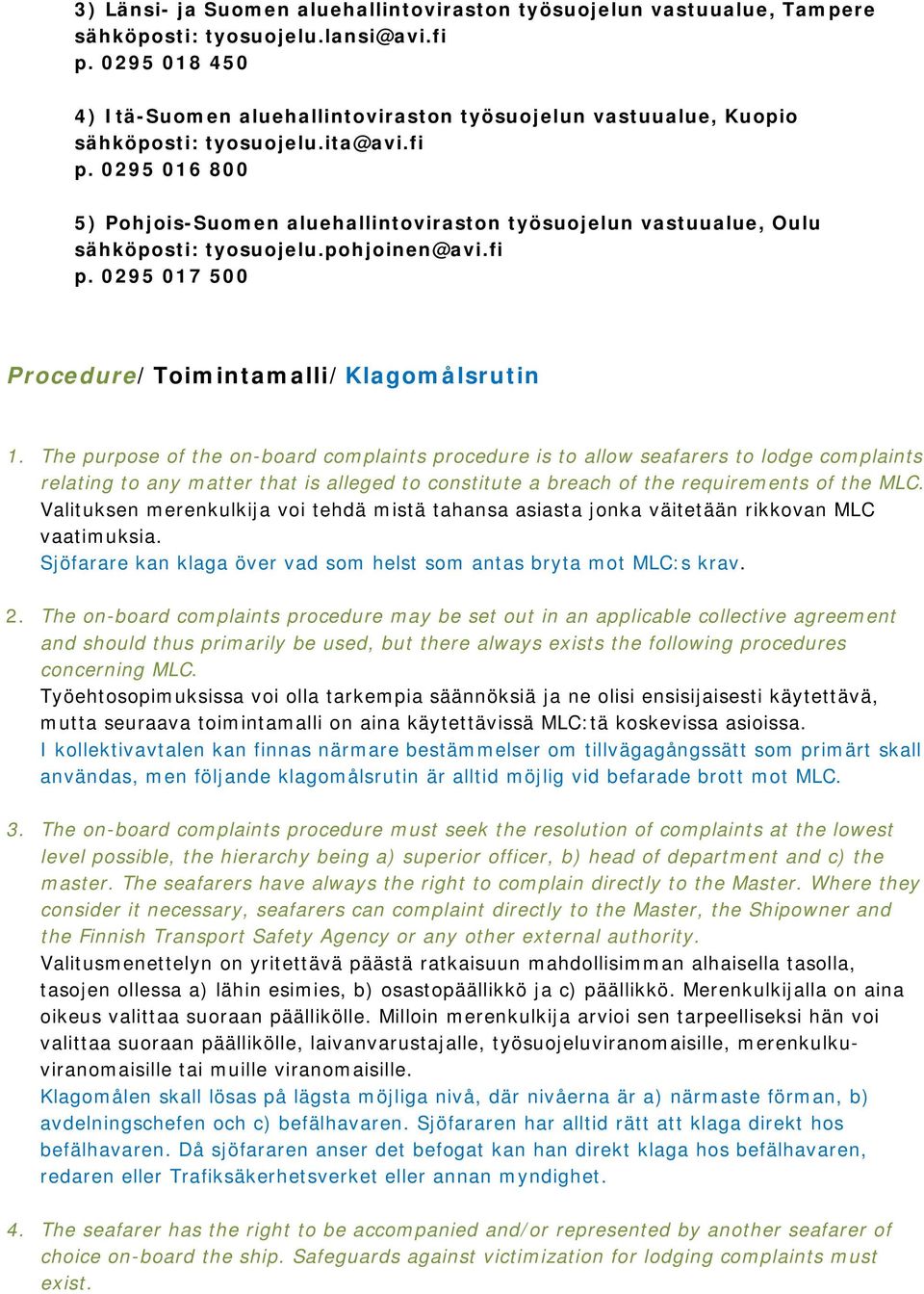 0295 016 800 5) Pohjois-Suomen aluehallintoviraston työsuojelun vastuualue, Oulu sähköposti: tyosuojelu.pohjoinen@avi.fi p. 0295 017 500 Procedure/Toimintamalli/Klagomålsrutin 1.