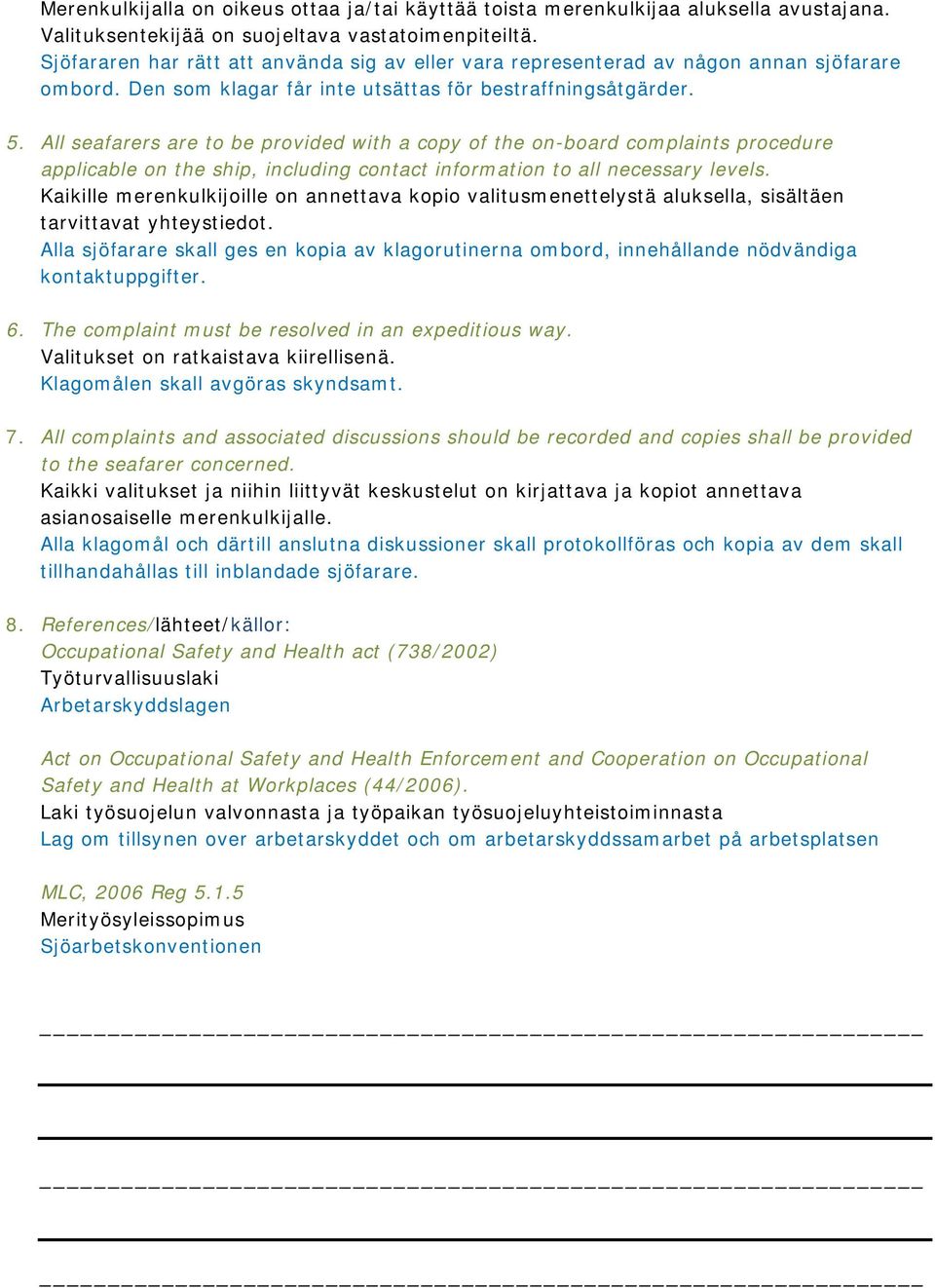All seafarers are to be provided with a copy of the on-board complaints procedure applicable on the ship, including contact information to all necessary levels.
